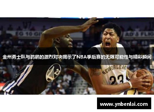 金州勇士队与鹈鹕的激烈对决揭示了NBA季后赛的无限可能性与精彩瞬间