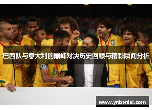 巴西队与意大利的巅峰对决历史回顾与精彩瞬间分析