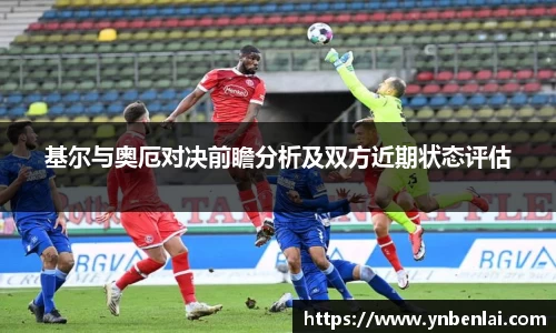 基尔与奥厄对决前瞻分析及双方近期状态评估