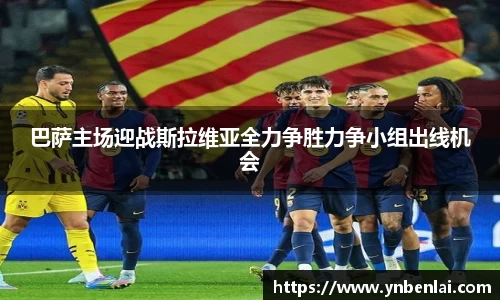巴萨主场迎战斯拉维亚全力争胜力争小组出线机会
