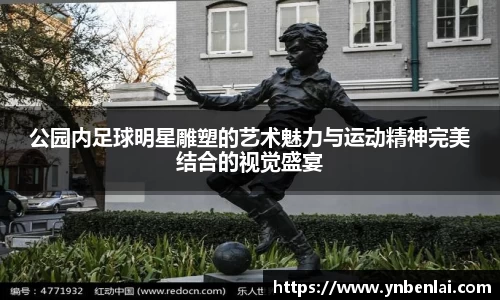 公园内足球明星雕塑的艺术魅力与运动精神完美结合的视觉盛宴